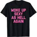 Woke Up Sexy As Hell Again Funny Sarcastic T-Shirt Made in USA Women's