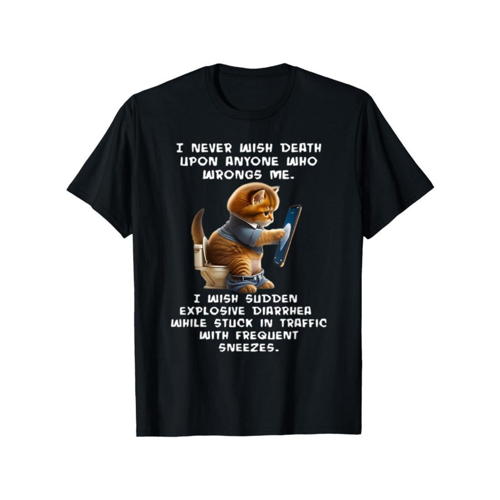 I Never Wish Death Upon Anyone Who Wrongs Me I Wish Sudden T-Shirt