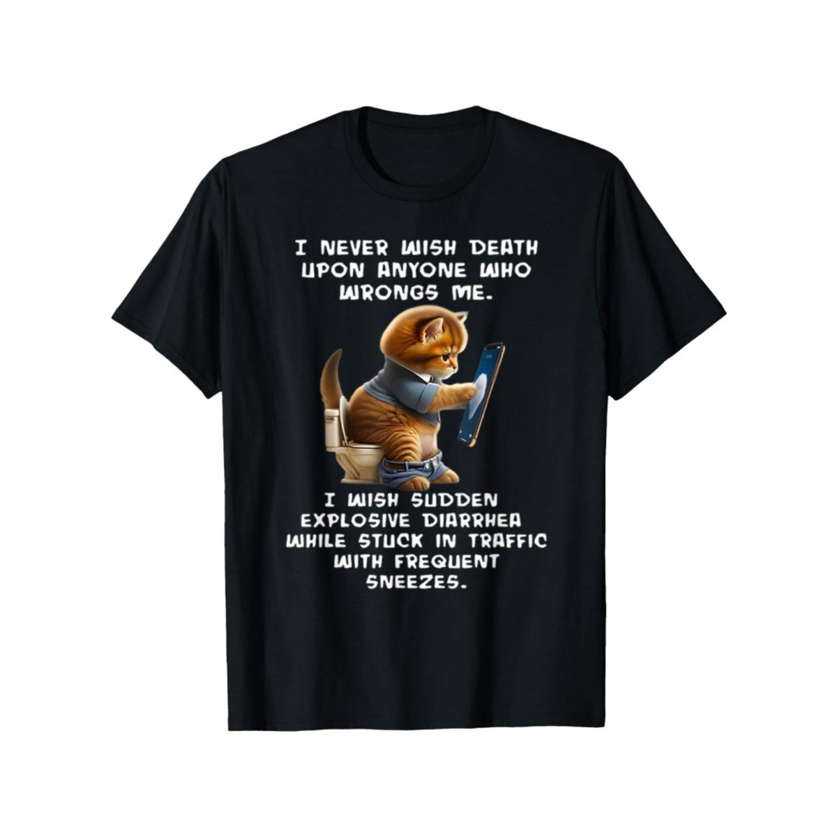 I Never Wish Death Upon Anyone Who Wrongs Me I Wish Sudden T-Shirt
